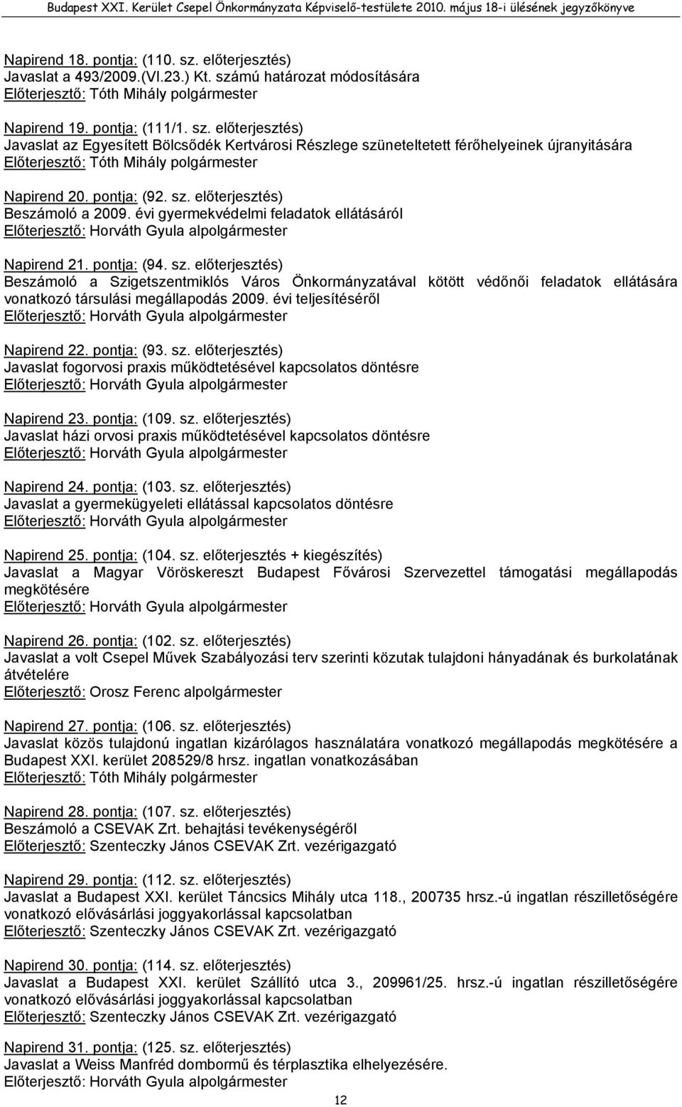 évi teljesítéséről Előterjesztő: Horváth Gyula alpolgármester Napirend 22. pontja: (93. sz.