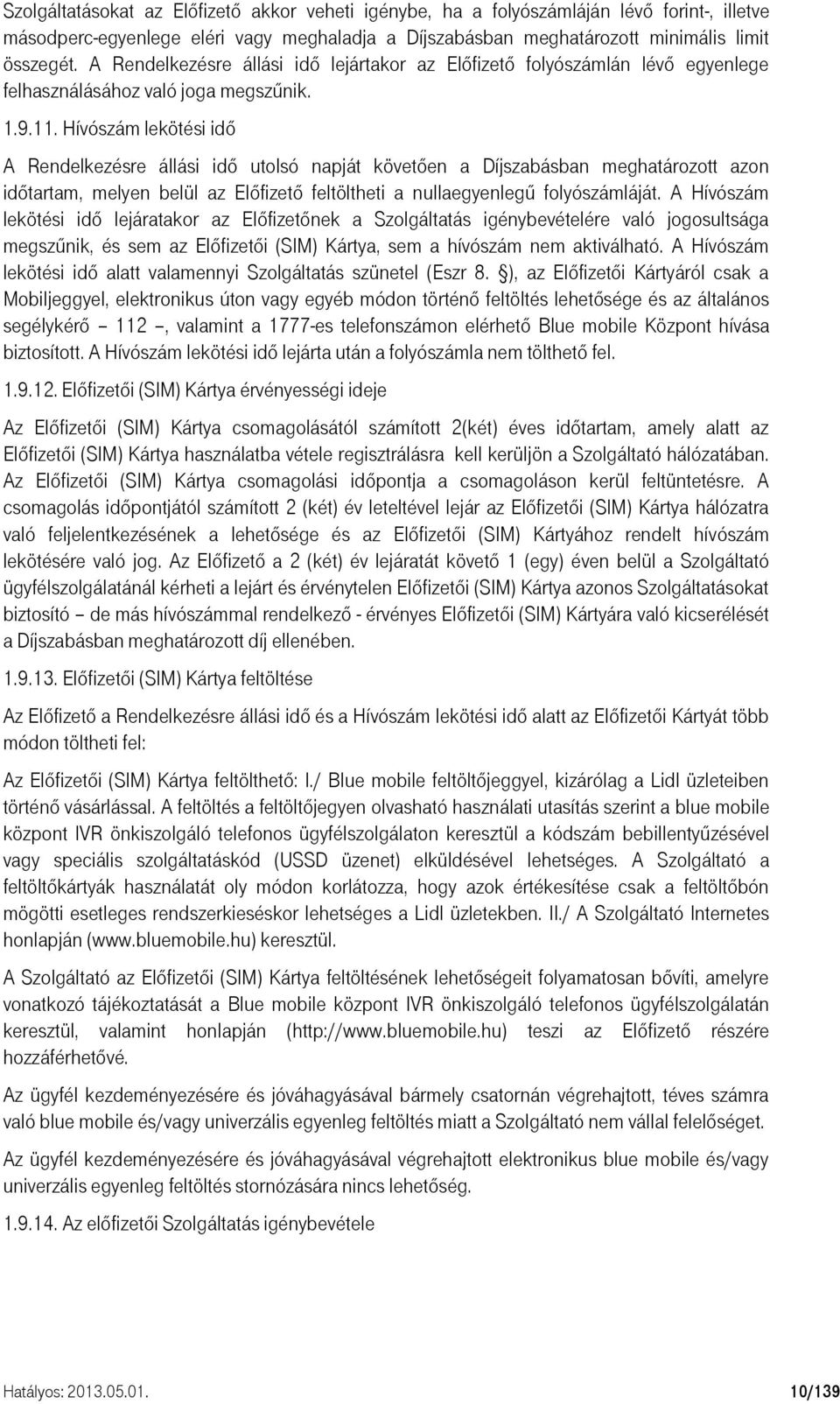 Hívószám lekötési idő A Rendelkezésre állási idő utolsó napját követően a Díjszabásban meghatározott azon időtartam, melyen belül az Előfizető feltöltheti a nullaegyenlegű folyószámláját.