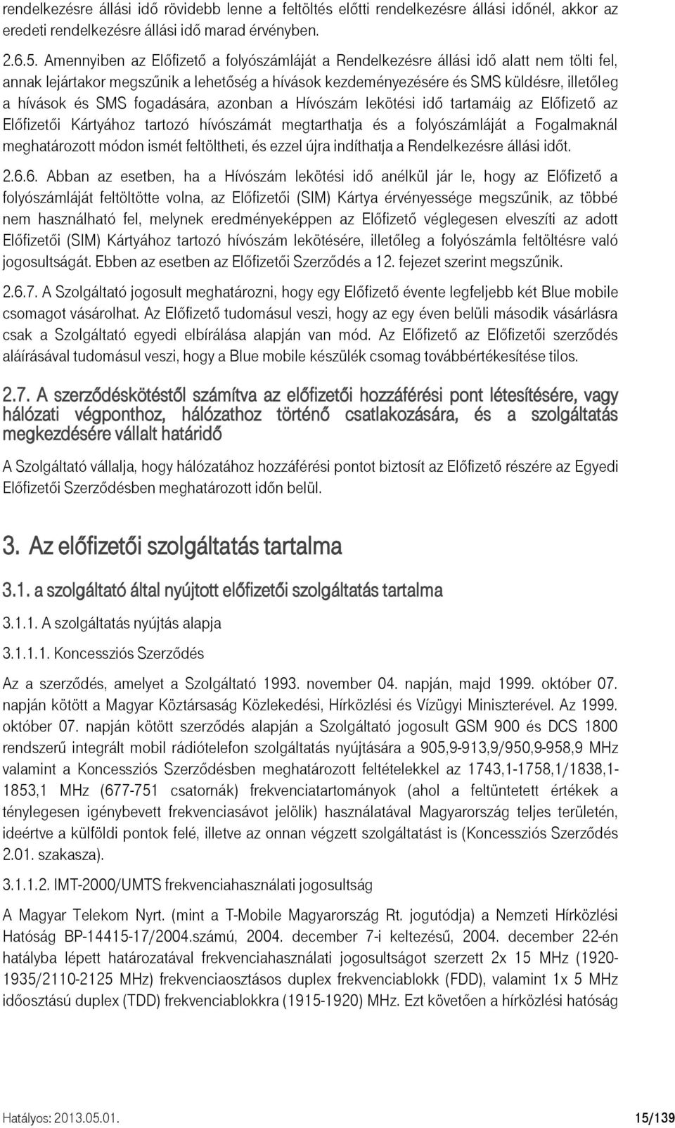 fogadására, azonban a Hívószám lekötési idő tartamáig az Előfizető az Előfizetői Kártyához tartozó hívószámát megtarthatja és a folyószámláját a Fogalmaknál meghatározott módon ismét feltöltheti, és