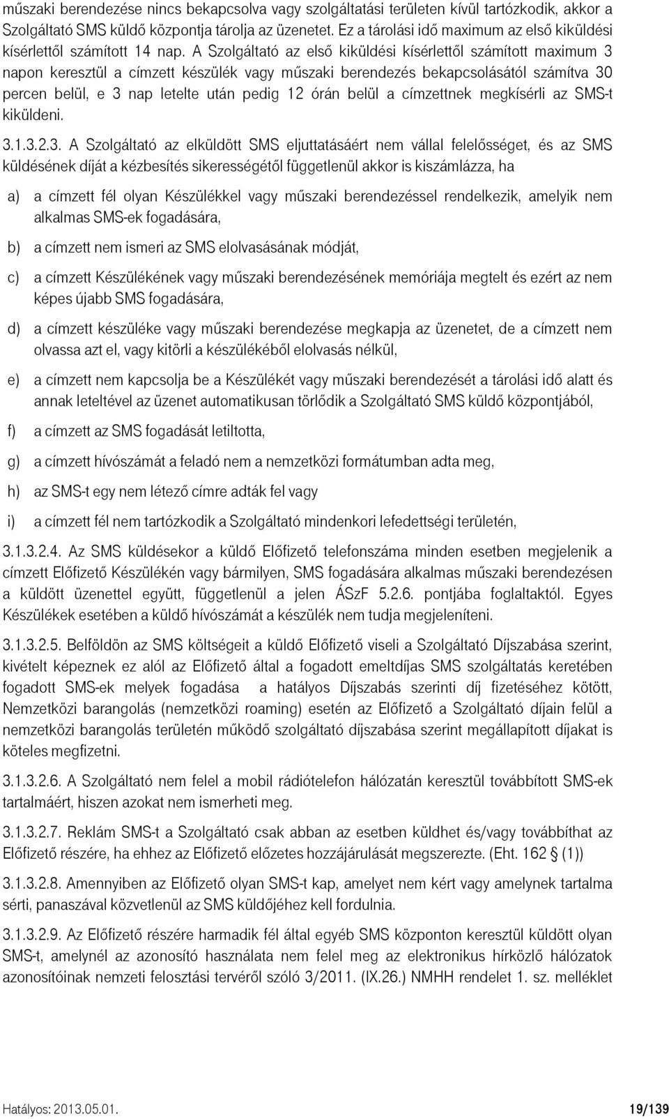 A Szolgáltató az első kiküldési kísérlettől számított maximum 3 napon keresztül a címzett készülék vagy műszaki berendezés bekapcsolásától számítva 30 percen belül, e 3 nap letelte után pedig 12 órán