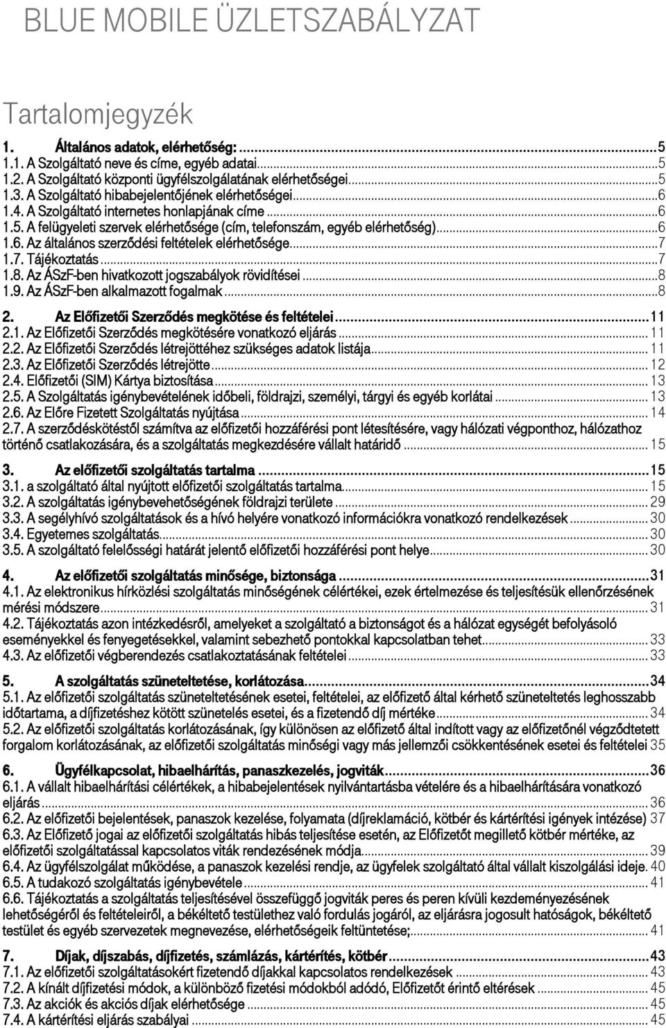 ..7 1.7. Tájékoztatás...7 1.8. Az ÁSzF-ben hivatkozott jogszabályok rövidítései...8 1.9. Az ÁSzF-ben alkalmazott fogalmak...8 2. Az Előfizetői Szerződés megkötése és feltételei... 11 2.1. Az Előfizetői Szerződés megkötésére vonatkozó eljárás.