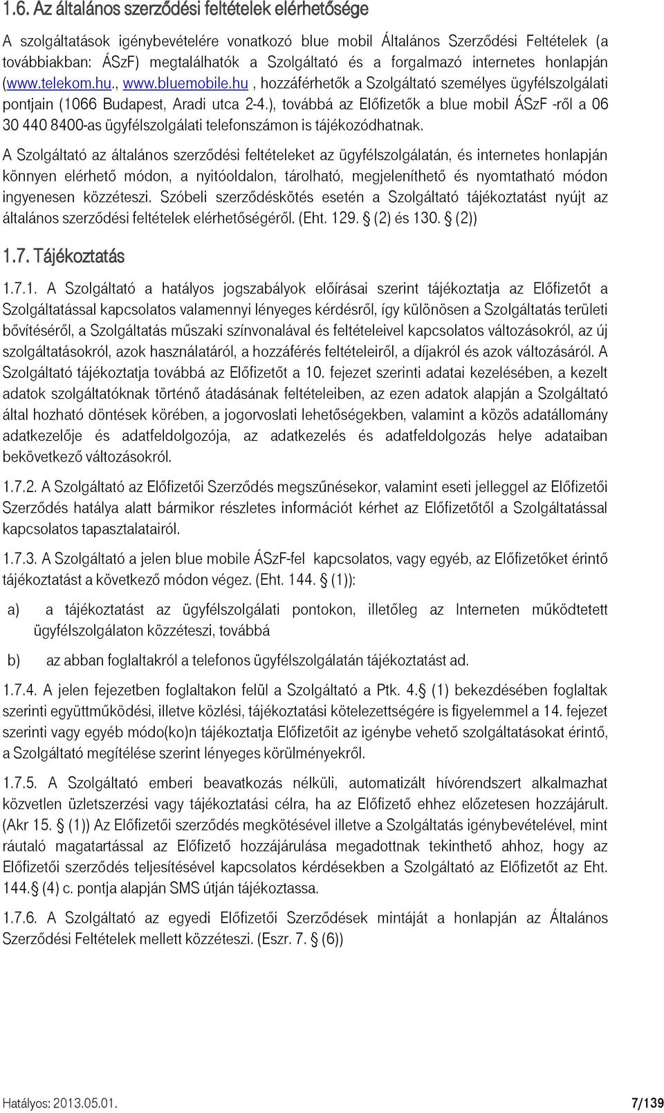 ), továbbá az Előfizetők a blue mobil ÁSzF -ről a 06 30 440 8400-as ügyfélszolgálati telefonszámon is tájékozódhatnak.