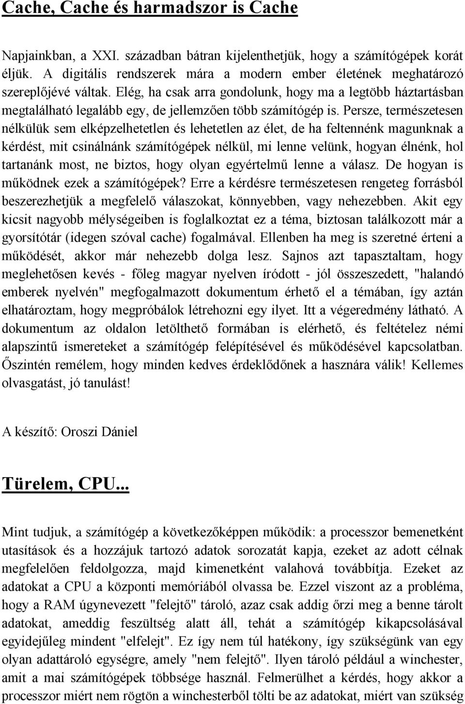 Elég, ha csak arra gondolunk, hogy ma a legtöbb háztartásban megtalálható legalább egy, de jellemzően több számítógép is.