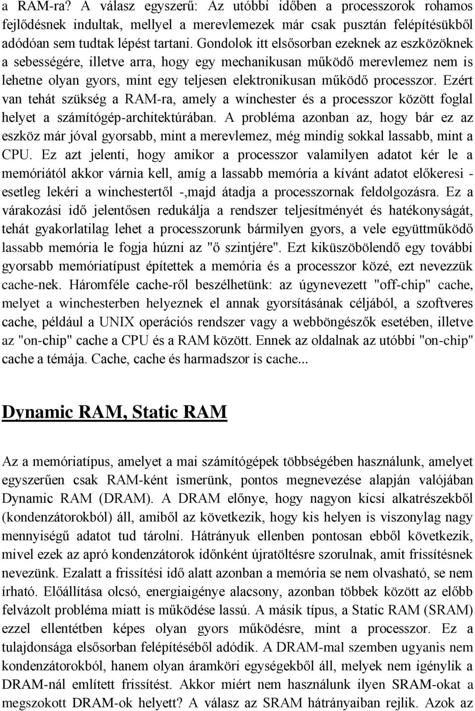 Ezért van tehát szükség a RAM-ra, amely a winchester és a processzor között foglal helyet a számítógép-architektúrában.