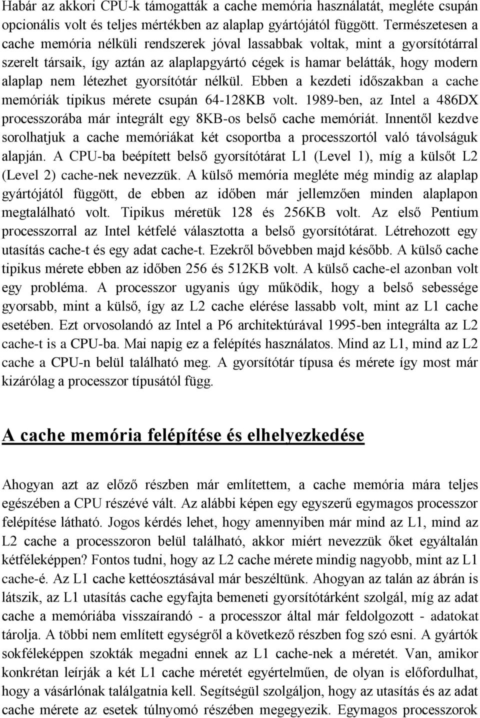 gyorsítótár nélkül. Ebben a kezdeti időszakban a cache memóriák tipikus mérete csupán 64-128KB volt. 1989-ben, az Intel a 486DX processzorába már integrált egy 8KB-os belső cache memóriát.