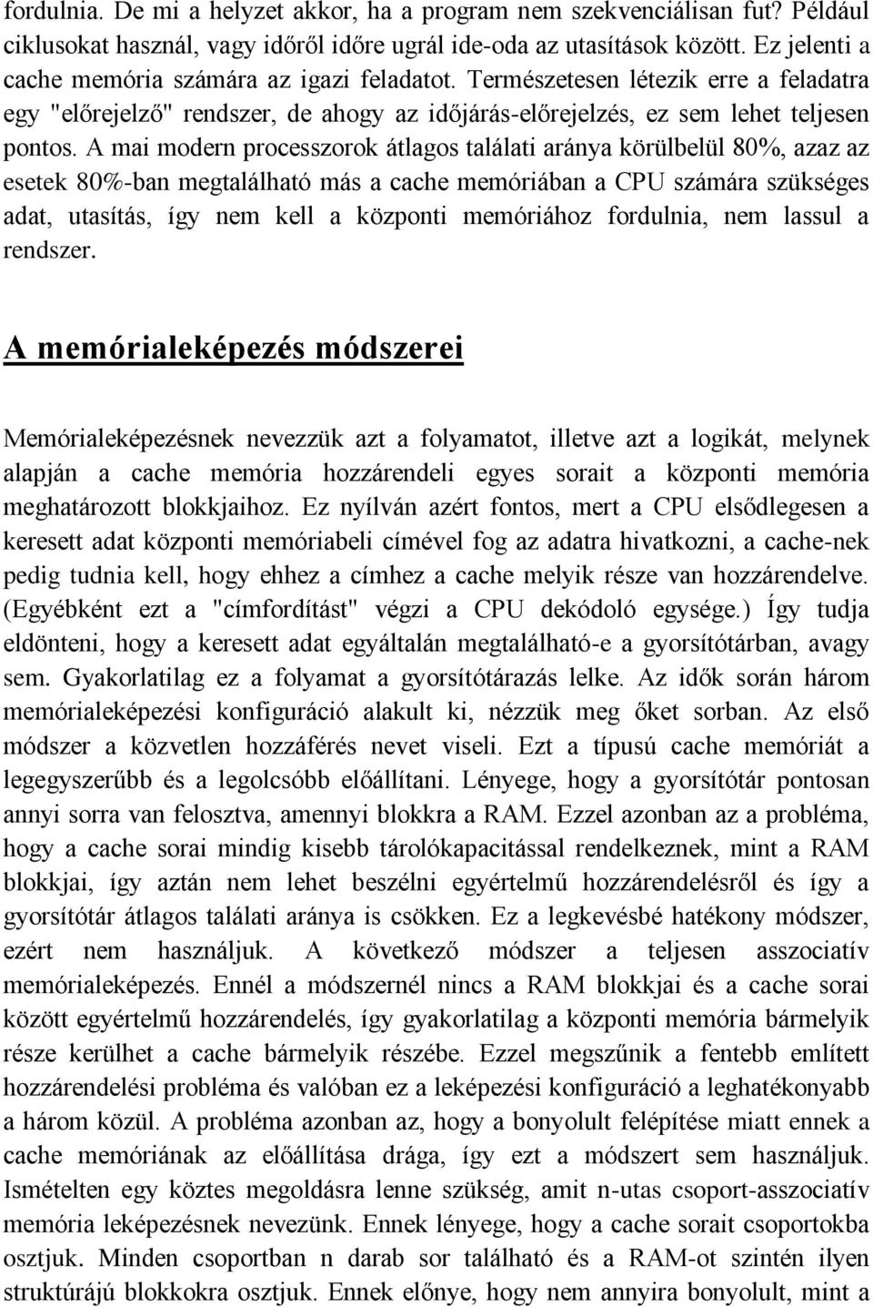 A mai modern processzorok átlagos találati aránya körülbelül 80%, azaz az esetek 80%-ban megtalálható más a cache memóriában a CPU számára szükséges adat, utasítás, így nem kell a központi memóriához