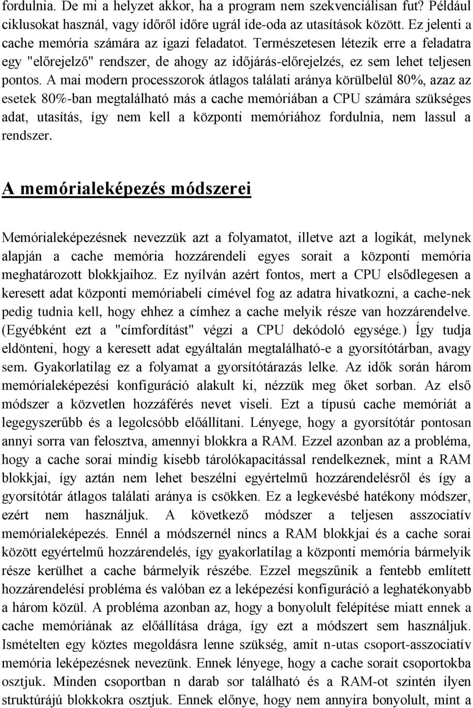 A mai modern processzorok átlagos találati aránya körülbelül 80%, azaz az esetek 80%-ban megtalálható más a cache memóriában a CPU számára szükséges adat, utasítás, így nem kell a központi memóriához