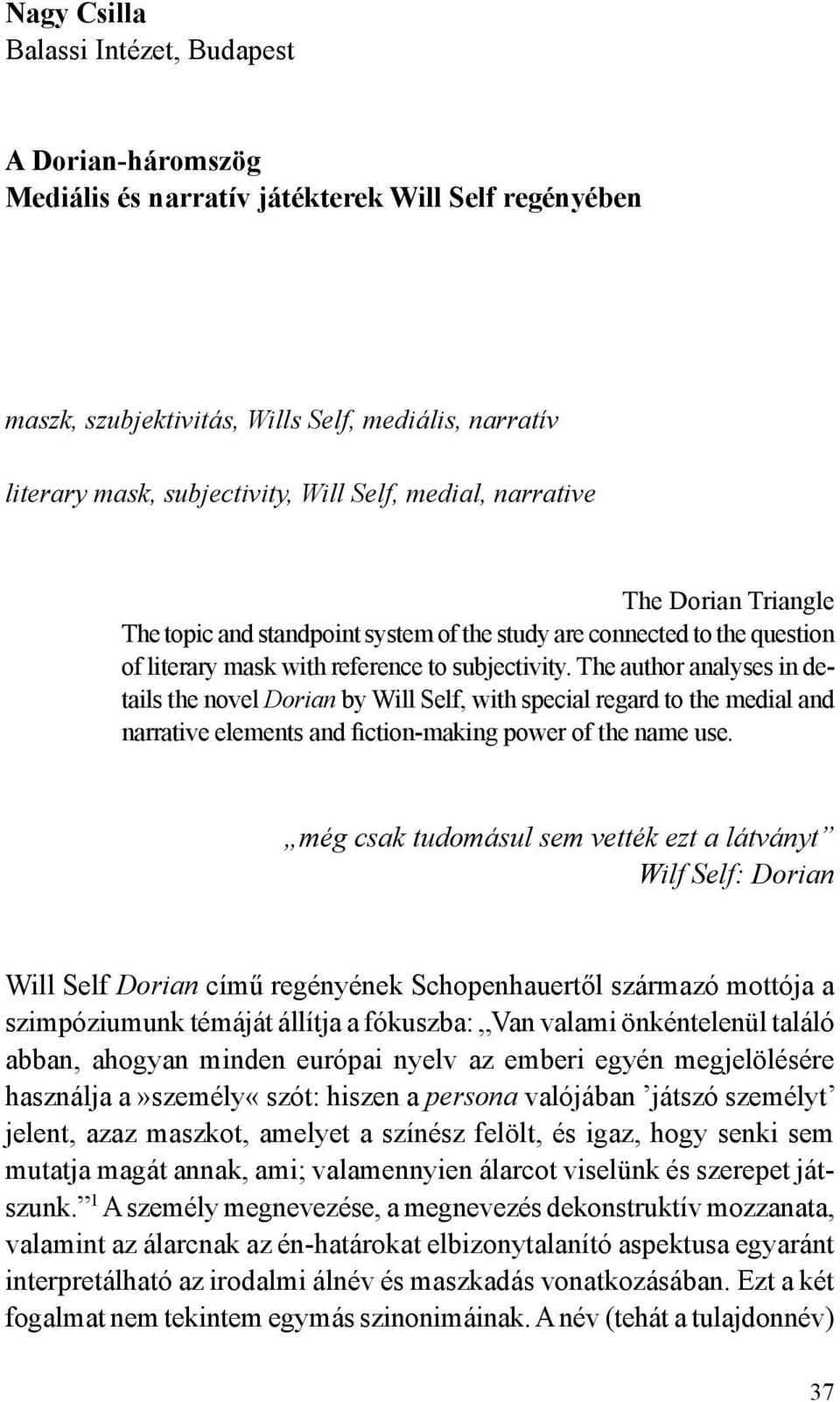 The author analyses in details the novel Dorian by Will Self, with special regard to the medial and narrative elements and fiction-making power of the name use.