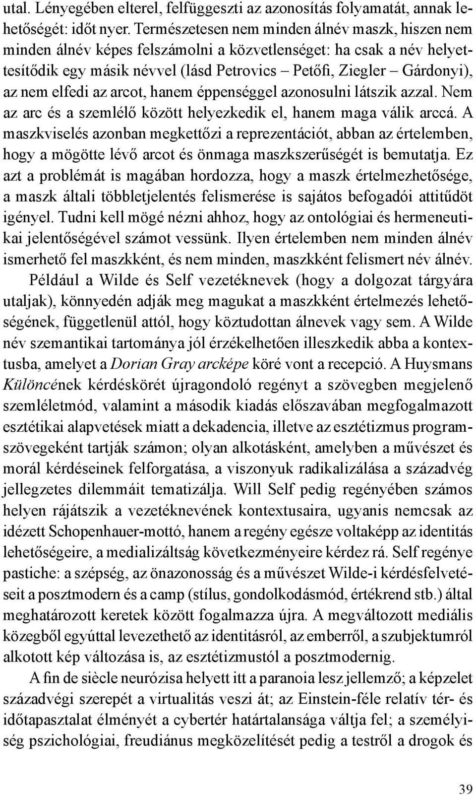 elfedi az arcot, hanem éppenséggel azonosulni látszik azzal. Nem az arc és a szemlélő között helyezkedik el, hanem maga válik arccá.