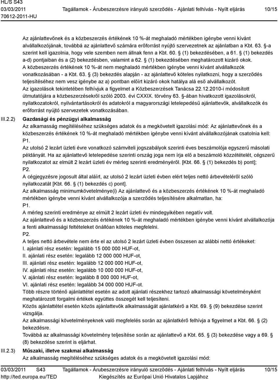 ajánlatban a Kbt. 63. -a szerint kell igazolnia, hogy vele szemben nem állnak fenn a Kbt. 60. (1) bekezdésében, a 61. (1) bekezdés a-d) pontjaiban és a (2) bekezdésben, valamint a 62.