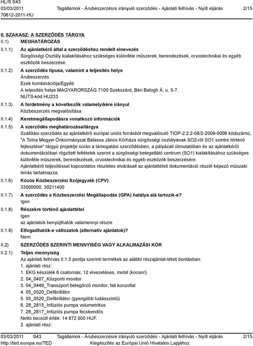 NUTS-kód HU233 A hirdetmény a következők valamelyikére irányul Közbeszerzés megvalósítása Keretmegállapodásra vonatkozó információk A szerződés meghatározása/tárgya Szállítási szerződés az