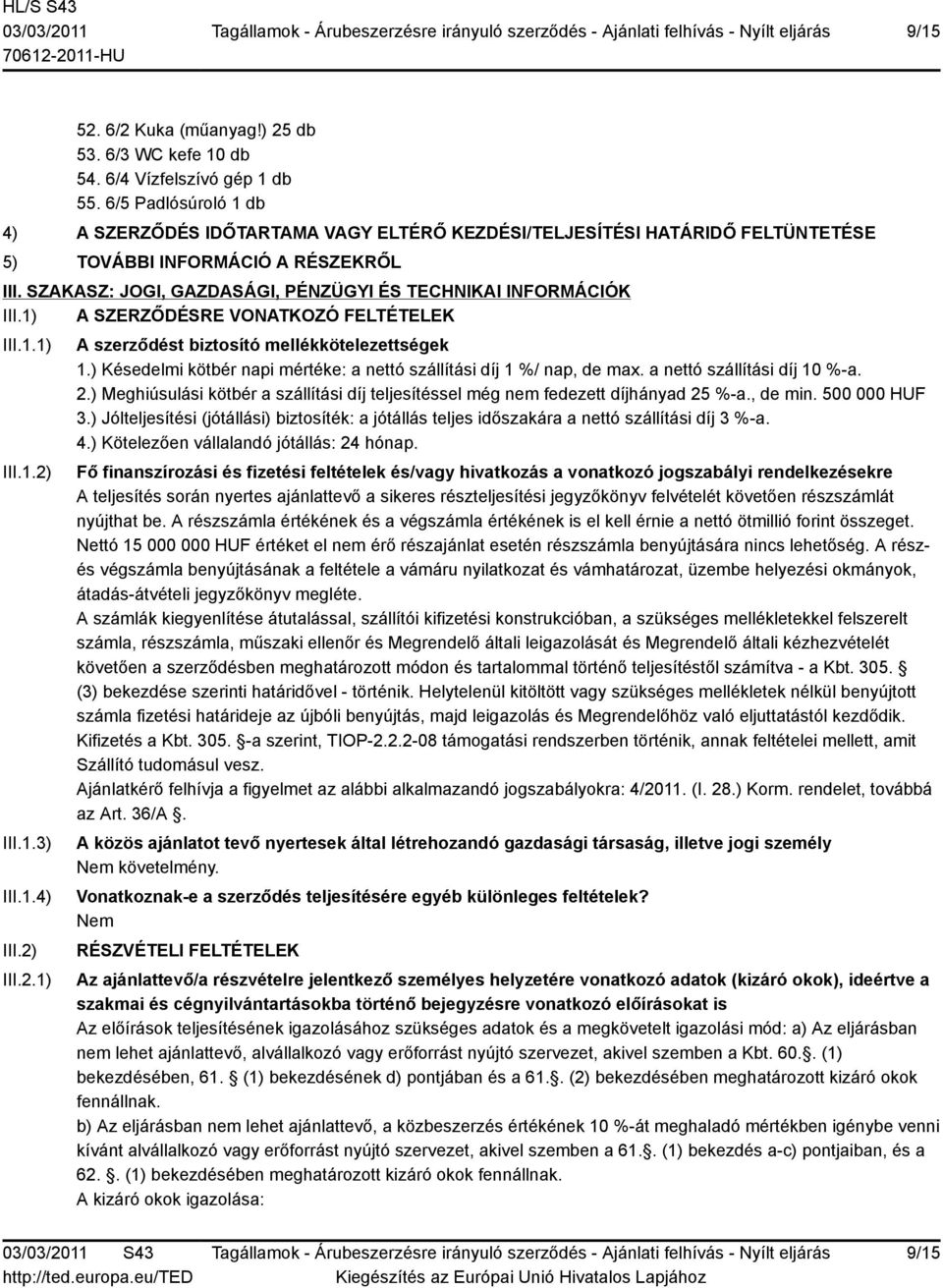 SZAKASZ: JOGI, GAZDASÁGI, PÉNZÜGYI ÉS TECHNIKAI INFORMÁCIÓK III.1) A SZERZŐDÉSRE VONATKOZÓ FELTÉTELEK III.1.1) III.1.2) III.1.3) III.1.4) III.2) III.2.1) A szerződést biztosító mellékkötelezettségek 1.