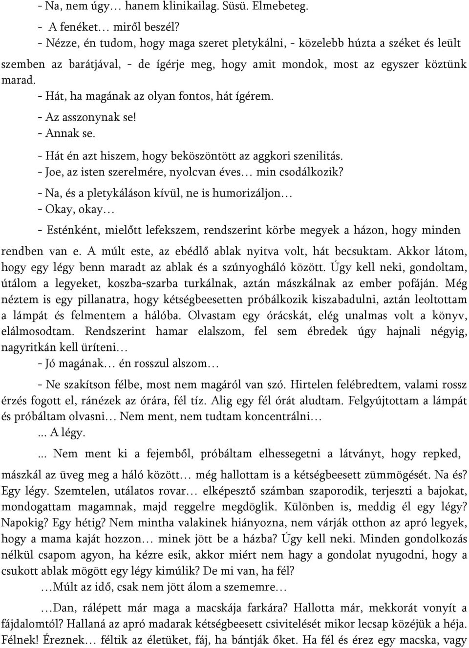 - Hát, ha magának az olyan fontos, hát ígérem. - Az asszonynak se! - Annak se. - Hát én azt hiszem, hogy beköszöntött az aggkori szenilitás. - Joe, az isten szerelmére, nyolcvan éves min csodálkozik?