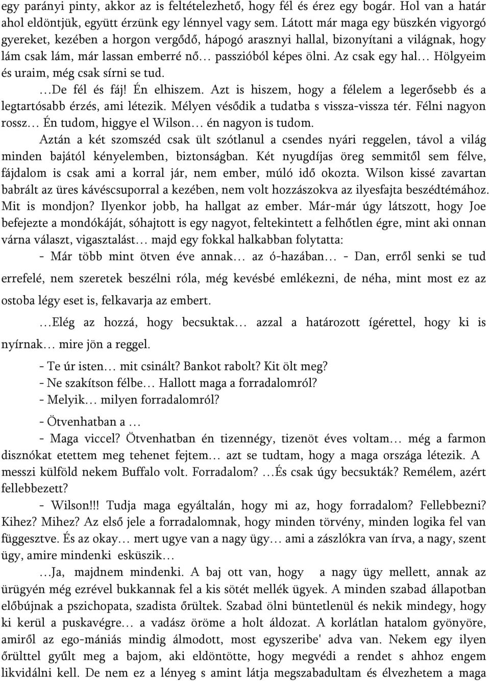 Az csak egy hal Hölgyeim és uraim, még csak sírni se tud. De fél és fáj! Én elhiszem. Azt is hiszem, hogy a félelem a legerősebb és a legtartósabb érzés, ami létezik.