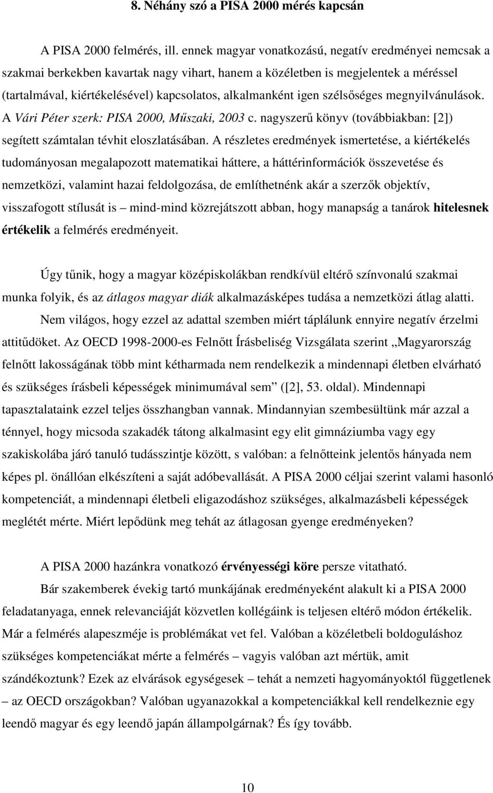 igen szélsıséges megnyilvánulások. A Vári Péter szerk: PISA 2000, Mőszaki, 2003 c. nagyszerő könyv (továbbiakban: [2]) segített számtalan tévhit eloszlatásában.