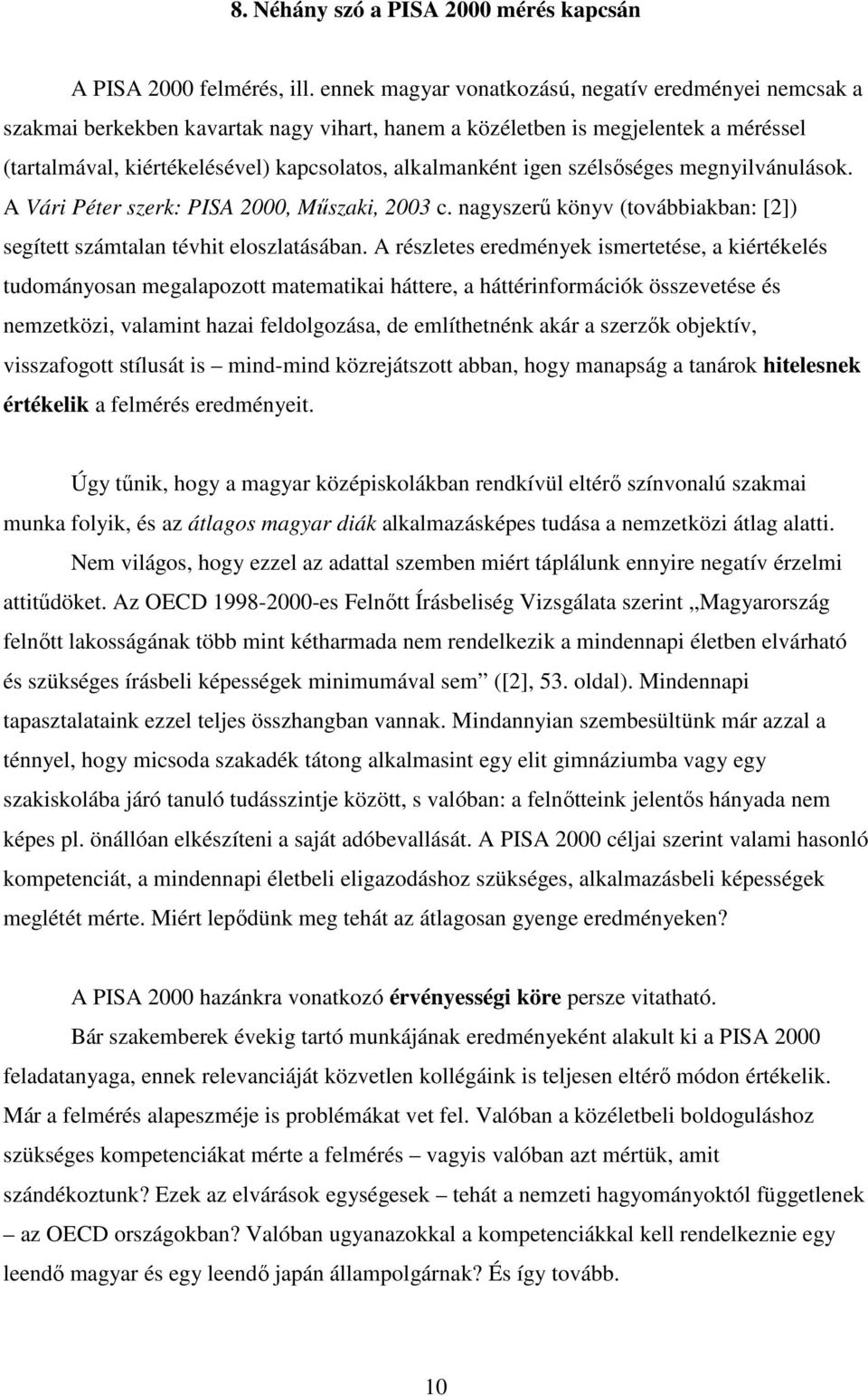 igen szélsıséges megnyilvánulások. A Vári Péter szerk: PISA 2000, Mőszaki, 2003 c. nagyszerő könyv (továbbiakban: [2]) segített számtalan tévhit eloszlatásában.