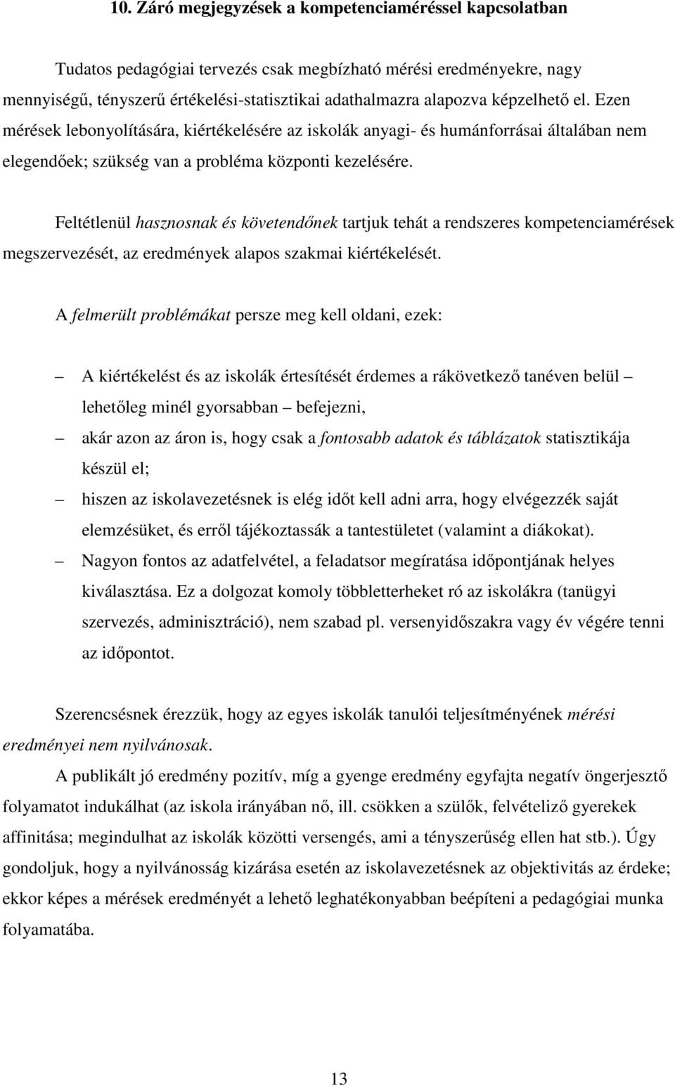 Feltétlenül hasznosnak és követendınek tartjuk tehát a rendszeres kompetenciamérések megszervezését, az eredmények alapos szakmai kiértékelését.