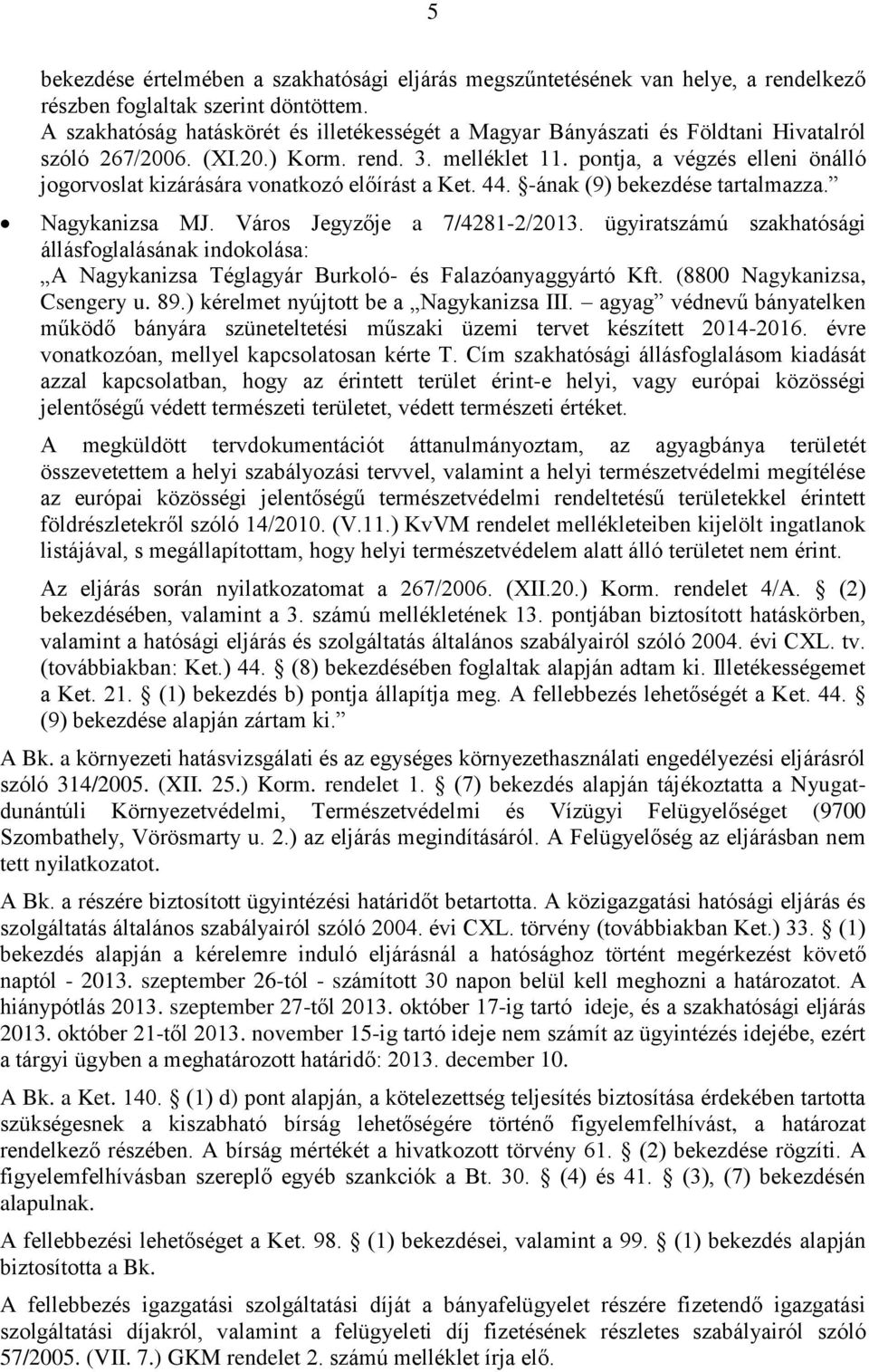 pontja, a végzés elleni önálló jogorvoslat kizárására vonatkozó előírást a Ket. 44. -ának (9) bekezdése tartalmazza. Nagykanizsa MJ. Város Jegyzője a 7/4281-2/2013.