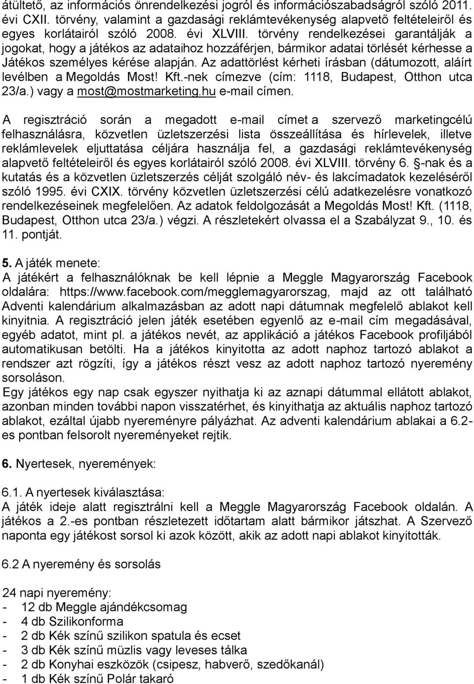 Az adattörlést kérheti írásban (dátumozott, aláírt levélben a Megoldás Most! Kft.-nek címezve (cím: 1118, Budapest, Otthon utca 23/a.) vagy a most@mostmarketing.hu e-mail címen.