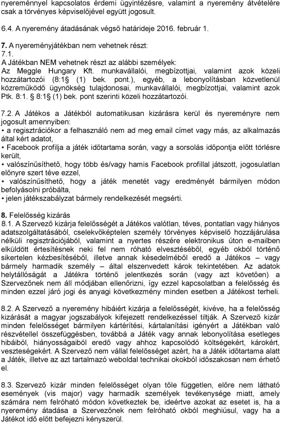 pont.), egyéb, a lebonyolításban közvetlenül közreműködő ügynökség tulajdonosai, munkavállalói, megbízottjai, valamint azok Ptk. 8:1. 8:1 (1) bek. pont szerinti közeli hozzátartozói. 7.2.