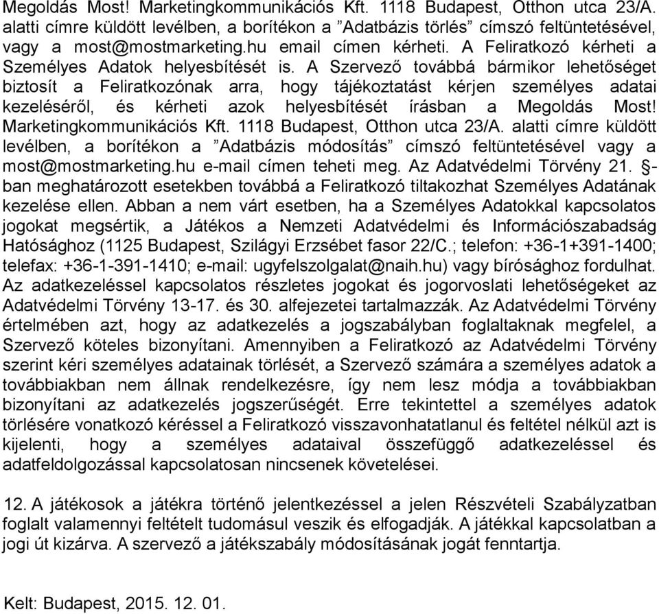 A Szervező továbbá bármikor lehetőséget biztosít a Feliratkozónak arra, hogy tájékoztatást kérjen személyes adatai kezeléséről, és kérheti azok helyesbítését írásban a Megoldás Most!