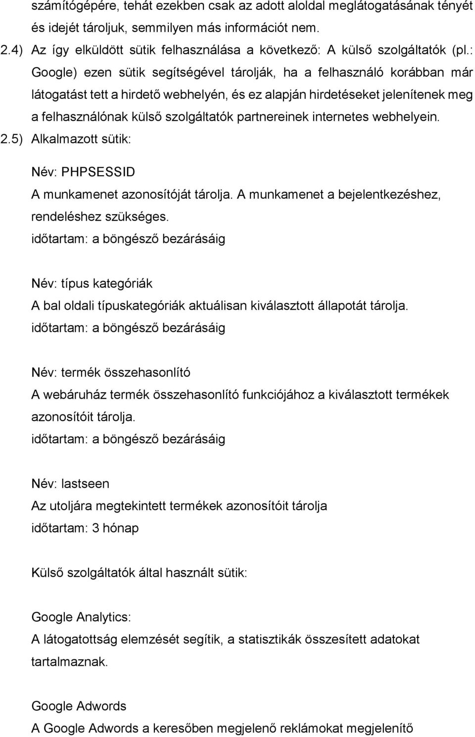 : Google) ezen sütik segítségével tárolják, ha a felhasználó korábban már látogatást tett a hirdető webhelyén, és ez alapján hirdetéseket jelenítenek meg a felhasználónak külső szolgáltatók