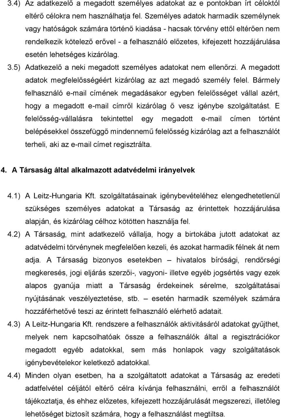 lehetséges kizárólag. 3.5) Adatkezelő a neki megadott személyes adatokat nem ellenőrzi. A megadott adatok megfelelősségéért kizárólag az azt megadó személy felel.