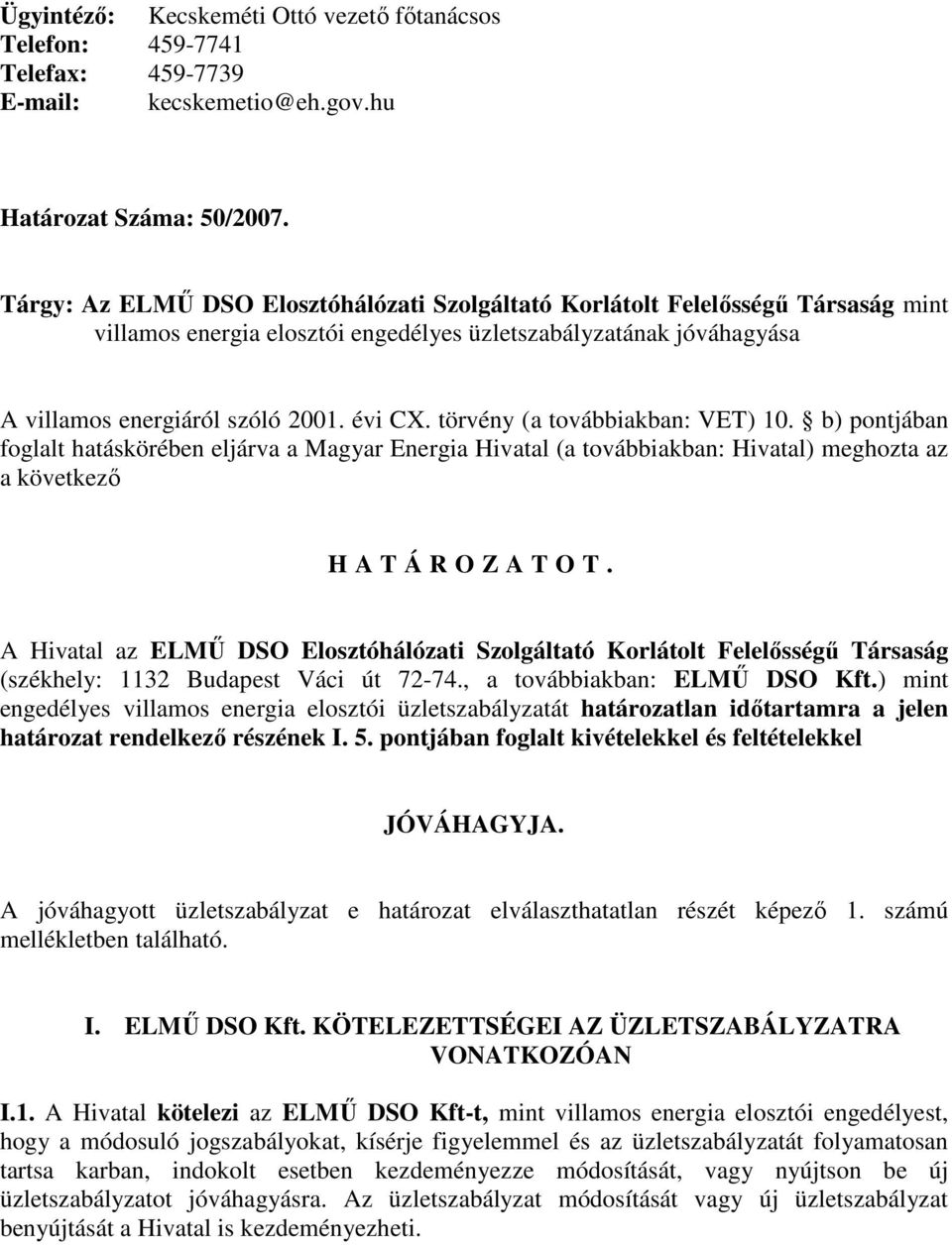 törvény (a továbbiakban: VET) 10. b) pontjában foglalt hatáskörében eljárva a Magyar Energia Hivatal (a továbbiakban: Hivatal) meghozta az a következı H A T Á R O Z A T O T.