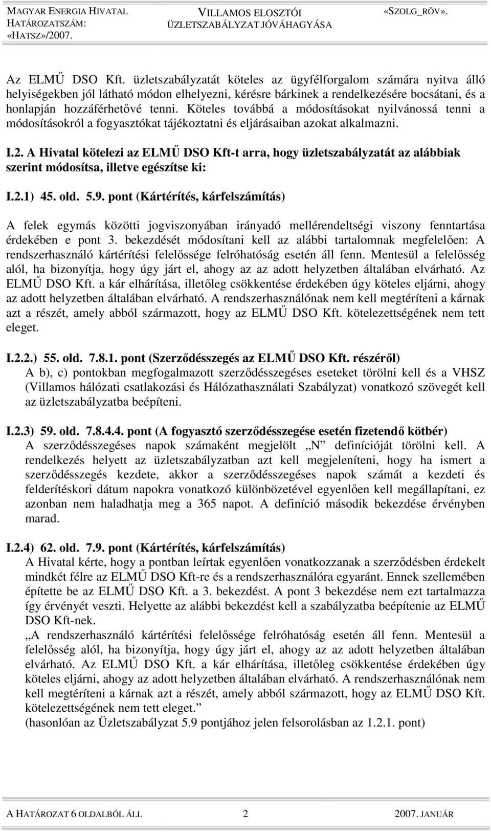 Köteles továbbá a módosításokat nyilvánossá tenni a módosításokról a fogyasztókat tájékoztatni és eljárásaiban azokat alkalmazni. I.2.