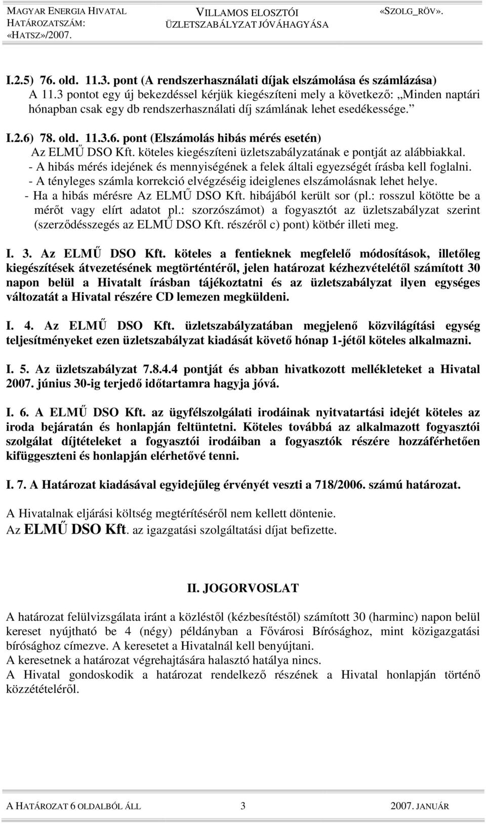 78. old. 11.3.6. pont (Elszámolás hibás mérés esetén) Az ELMŐ DSO Kft. köteles kiegészíteni üzletszabályzatának e pontját az alábbiakkal.