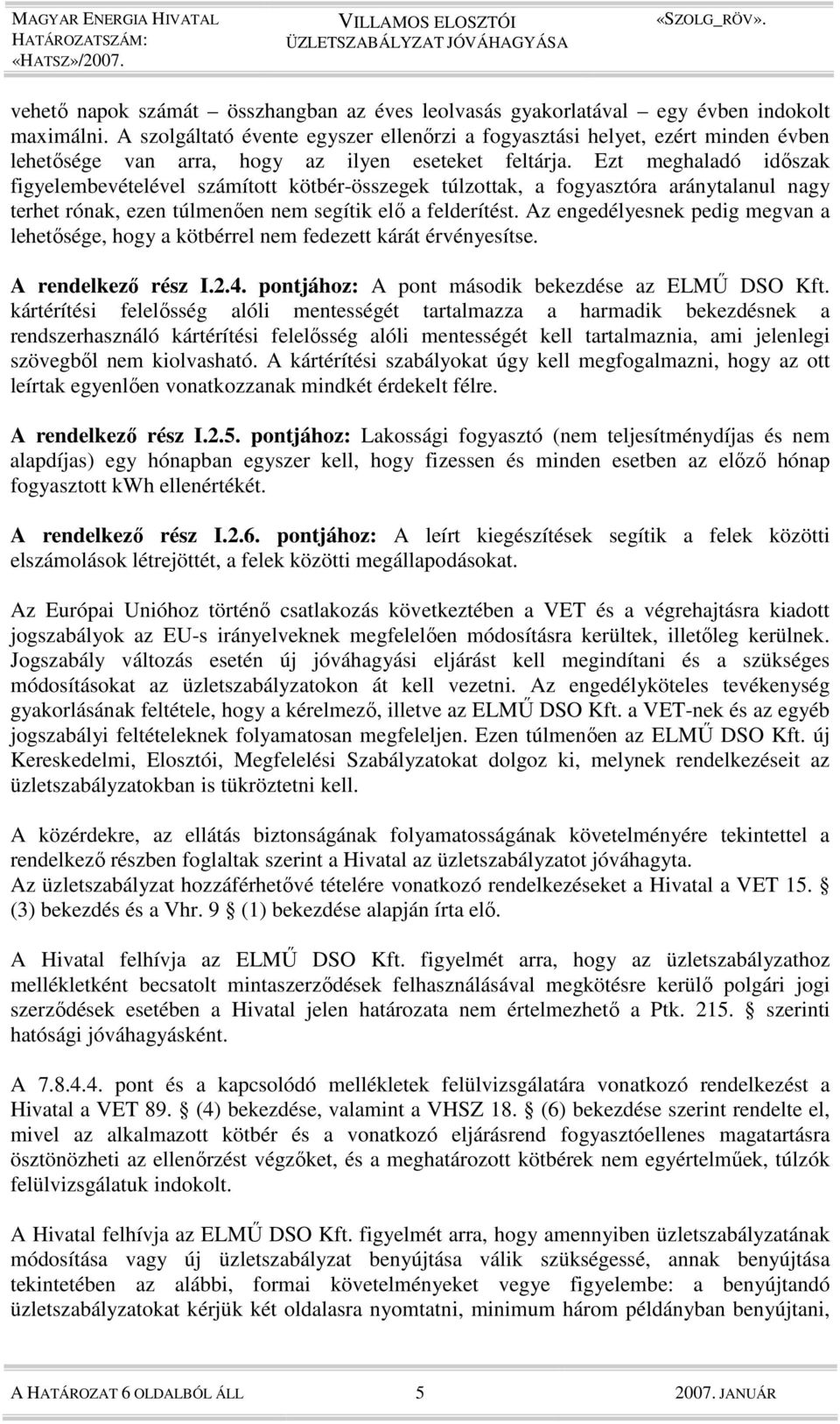 Ezt meghaladó idıszak figyelembevételével számított kötbér-összegek túlzottak, a fogyasztóra aránytalanul nagy terhet rónak, ezen túlmenıen nem segítik elı a felderítést.