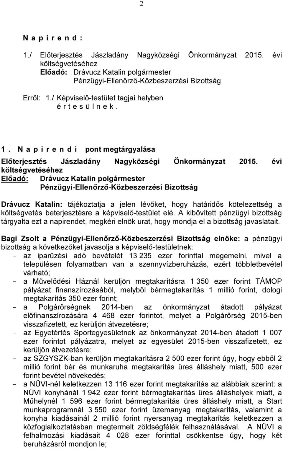 évi költségvetéséhez Előadó: Drávucz Katalin polgármester Pénzügyi-Ellenőrző-Közbeszerzési Bizottság Drávucz Katalin: tájékoztatja a jelen lévőket, hogy határidős kötelezettség a költségvetés