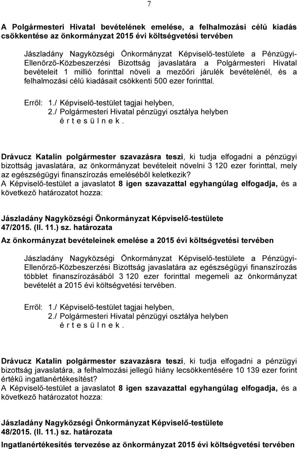 bizottság javaslatára, az önkormányzat bevételeit növelni 3 120 ezer forinttal, mely az egészségügyi finanszírozás emeléséből keletkezik? 47/2015. (II. 11.) sz.