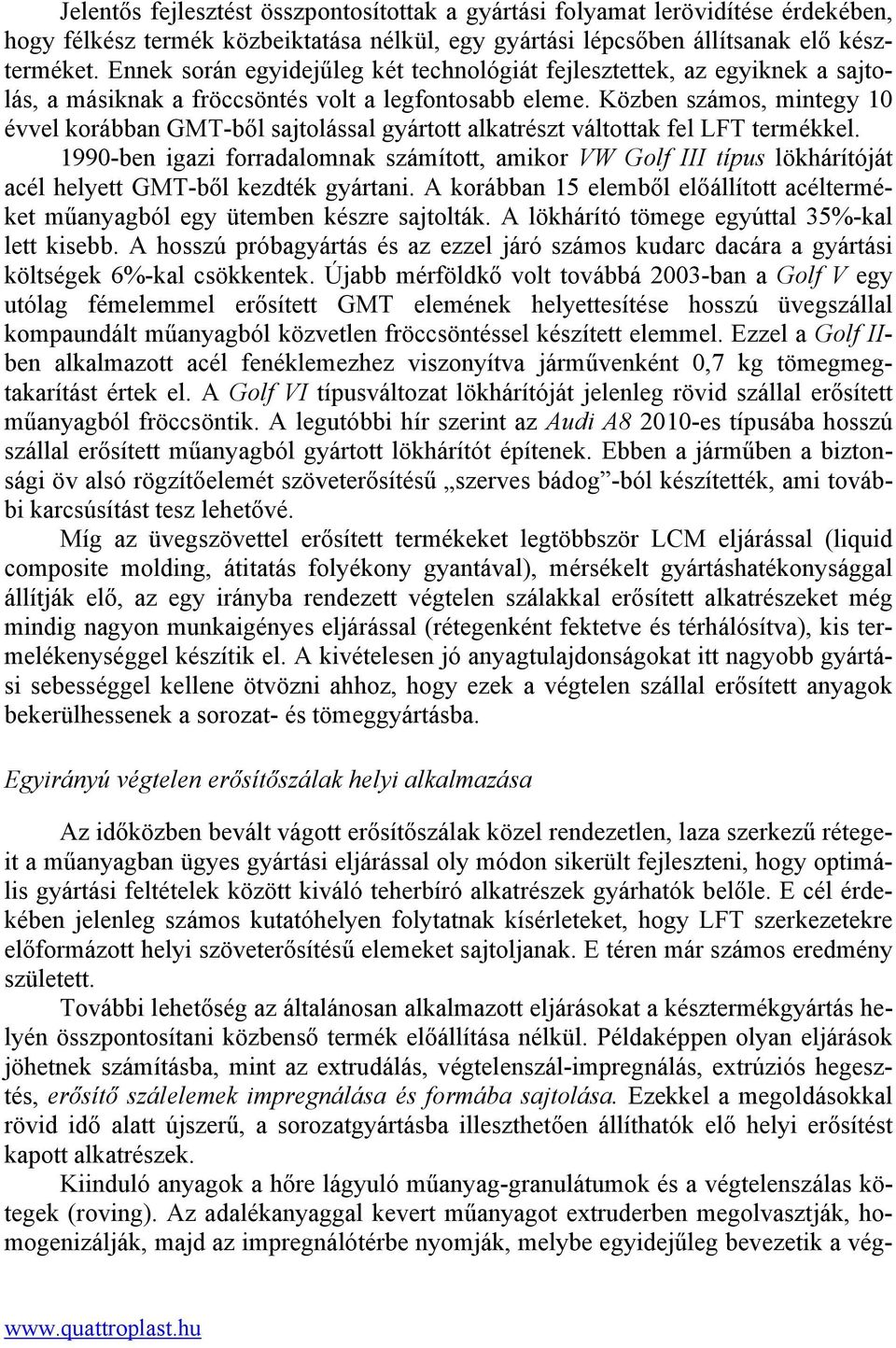 Közben számos, mintegy 10 évvel korábban GMT-ből sajtolással gyártott alkatrészt váltottak fel LFT termékkel.