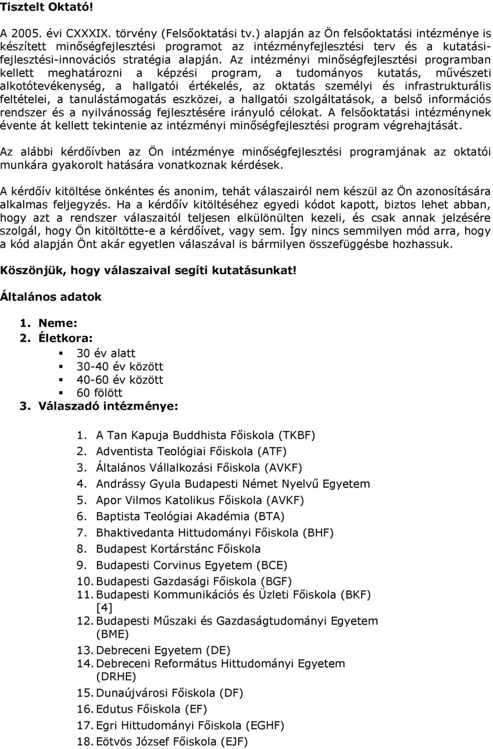 Az intézményi minőségfejlesztési programban kellett meghatározni a képzési program, a tudományos kutatás, művészeti alkotótevékenység, a hallgatói értékelés, az oktatás személyi és infrastrukturális