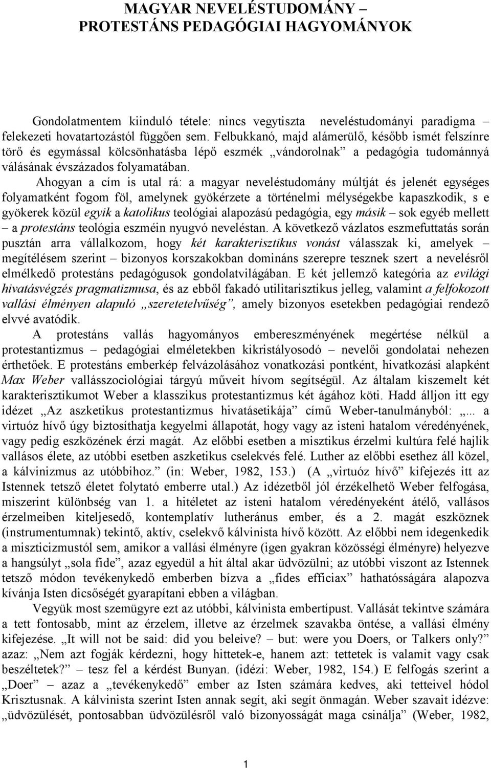 Ahogyan a cím is utal rá: a magyar neveléstudomány múltját és jelenét egységes folyamatként fogom föl, amelynek gyökérzete a történelmi mélységekbe kapaszkodik, s e gyökerek közül egyik a katolikus
