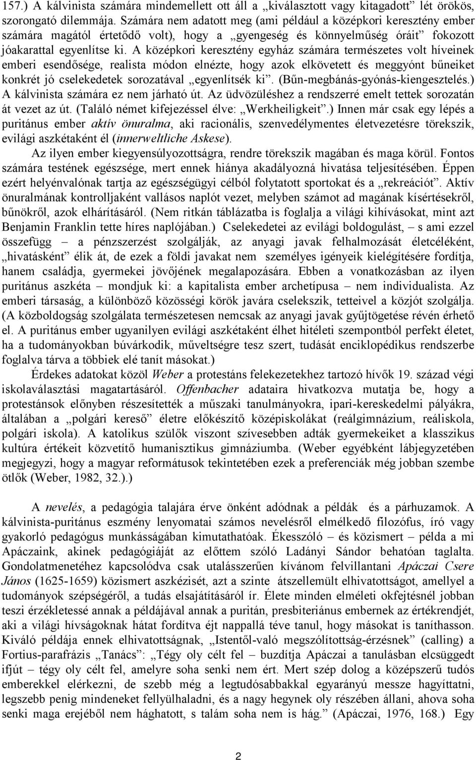 A középkori keresztény egyház számára természetes volt híveinek emberi esendősége, realista módon elnézte, hogy azok elkövetett és meggyónt bűneiket konkrét jó cselekedetek sorozatával egyenlítsék ki.