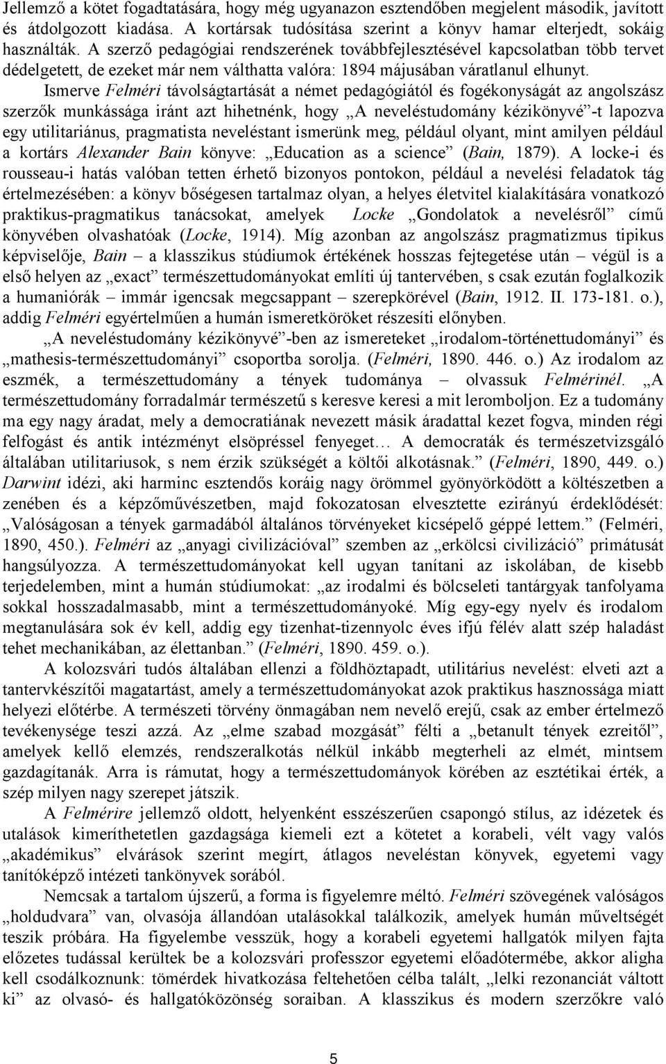 Ismerve Felméri távolságtartását a német pedagógiától és fogékonyságát az angolszász szerzők munkássága iránt azt hihetnénk, hogy A neveléstudomány kézikönyvé -t lapozva egy utilitariánus,