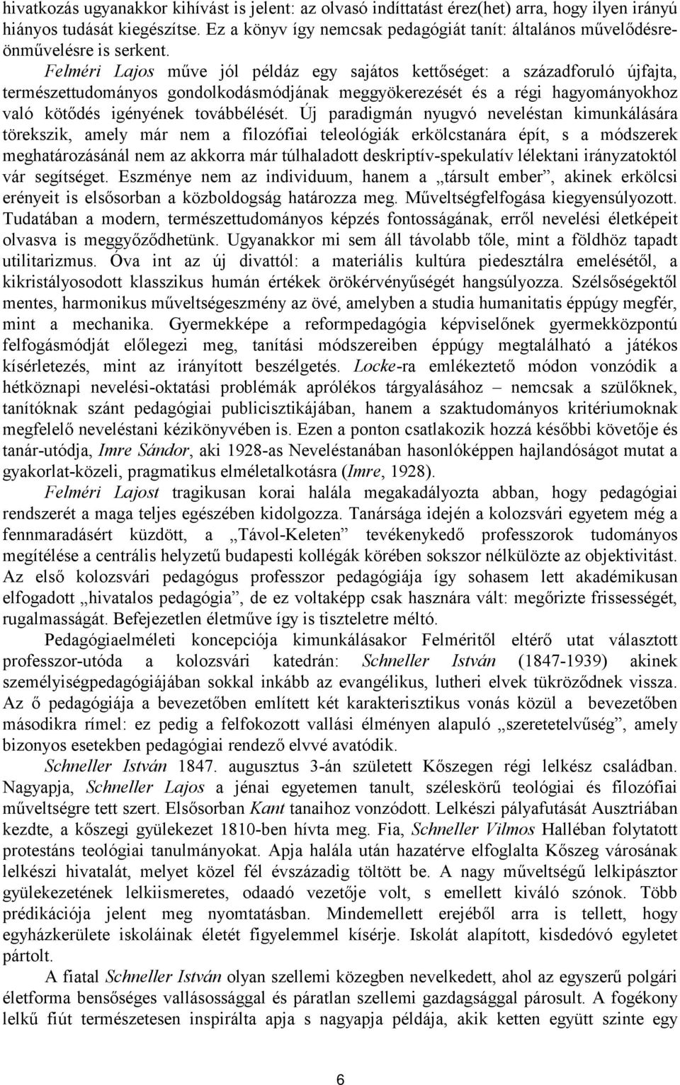 Felméri Lajos műve jól példáz egy sajátos kettőséget: a századforuló újfajta, természettudományos gondolkodásmódjának meggyökerezését és a régi hagyományokhoz való kötődés igényének továbbélését.
