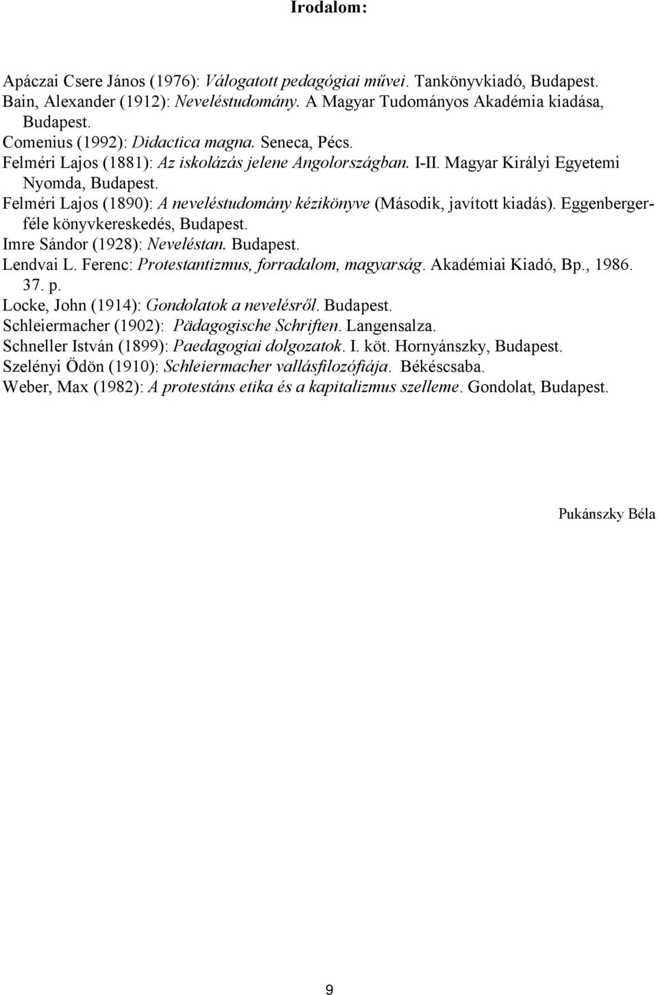 Felméri Lajos (1890): A neveléstudomány kézikönyve (Második, javított kiadás). Eggenbergerféle könyvkereskedés, Budapest. Imre Sándor (1928): Neveléstan. Budapest. Lendvai L.