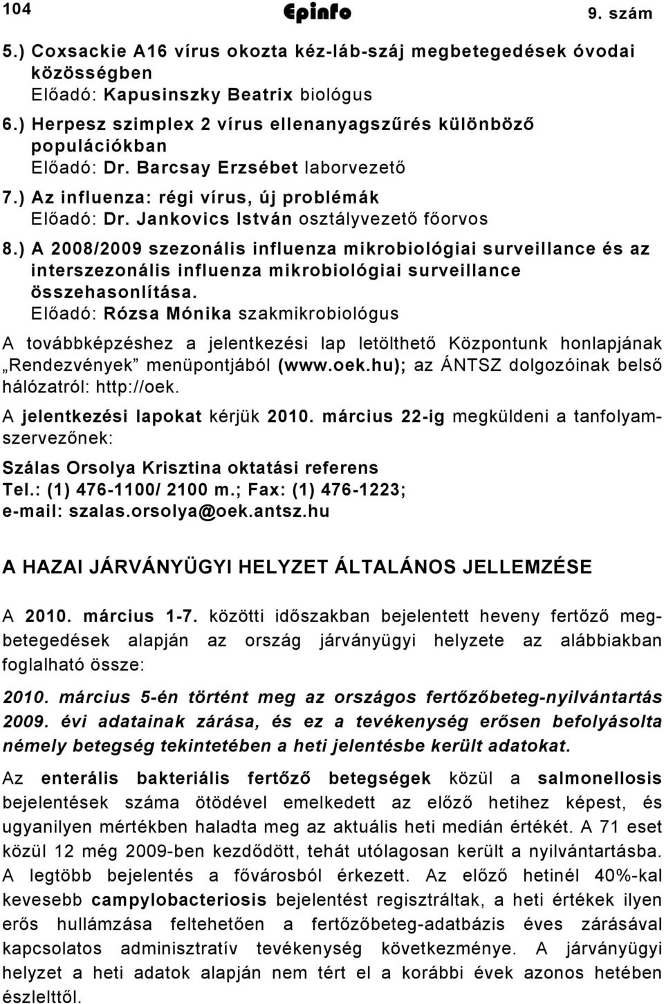 Jankovics István osztályvezető főorvos 8.) A 008/009 szezonális influenza mikrobiológiai surveillance és az interszezonális influenza mikrobiológiai surveillance összehasonlítása.