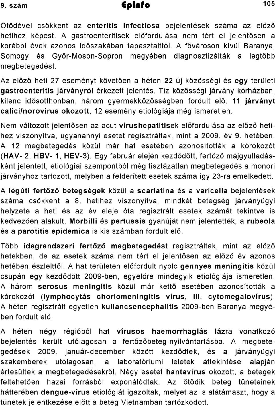 A fővároson kívül Baranya, Somogy és GyőrMosonSopron megyében diagnosztizálták a legtöbb megbetegedést.