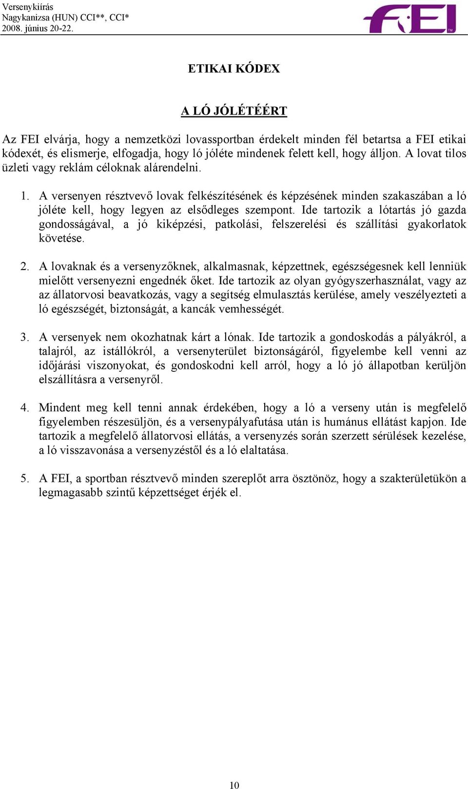 Ide tartozik a lótartás jó gazda gondosságával, a jó kiképzési, patkolási, felszerelési és szállítási gyakorlatok követése. 2.