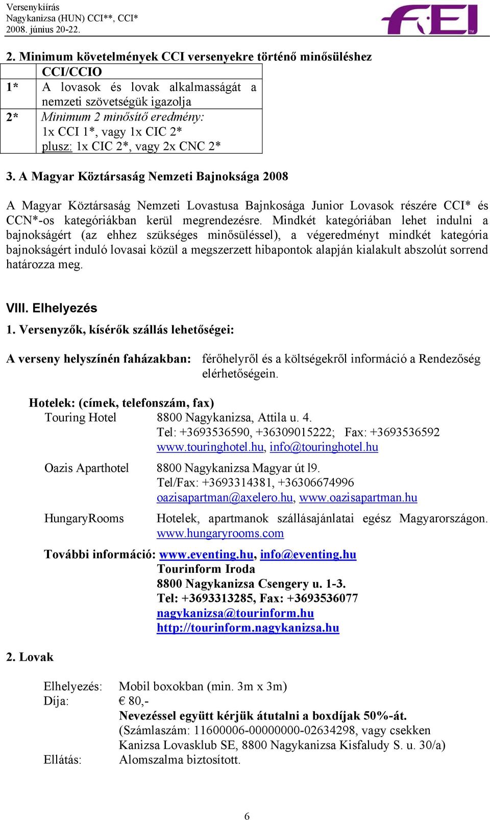 A Magyar Köztársaság Nemzeti Bajnoksága 2008 A Magyar Köztársaság Nemzeti Lovastusa Bajnkosága Junior Lovasok részére CCI* és CCN*-os kategóriákban kerül megrendezésre.