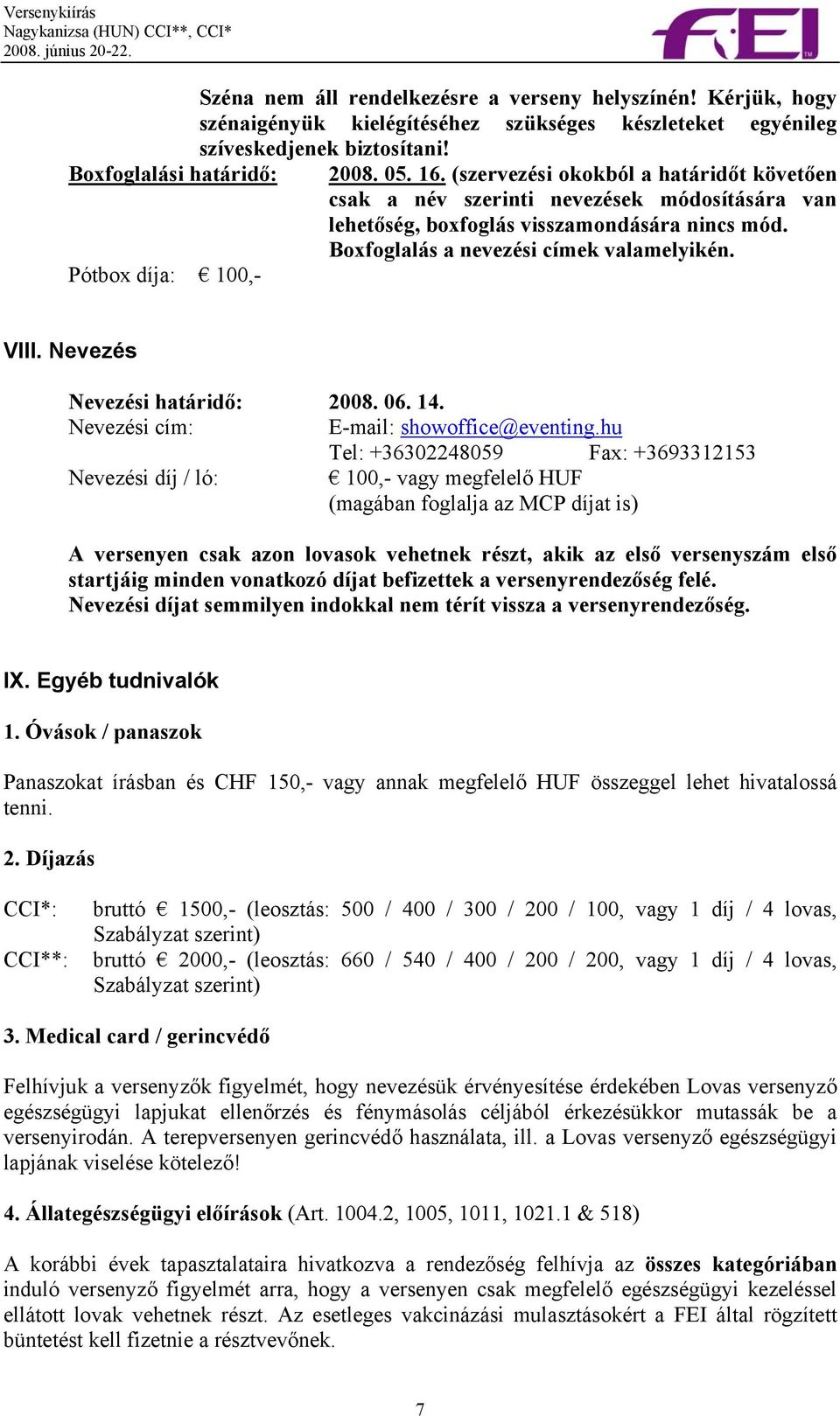 Pótbox díja: 100,- VIII. Nevezés Nevezési határidő: 2008. 06. 14. Nevezési cím: E-mail: showoffice@eventing.