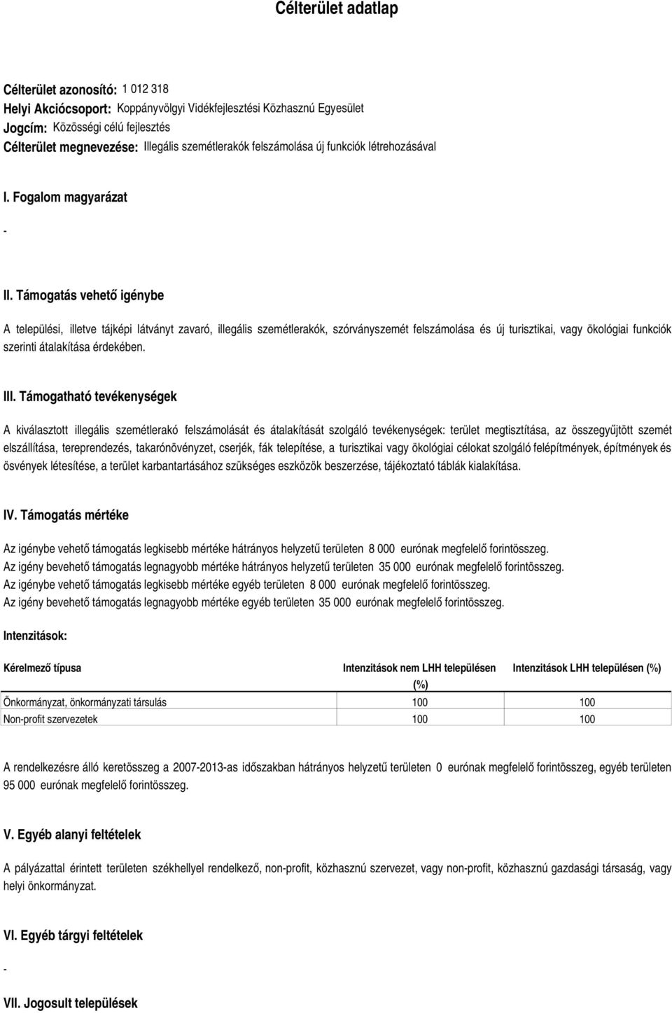 Támogatás vehető igénybe A települési, illetve tájképi látványt zavaró, illegális szemétlerakók, szórványszemét felszámolása és új turisztikai, vagy ökológiai funkciók szerinti átalakítása érdekében.