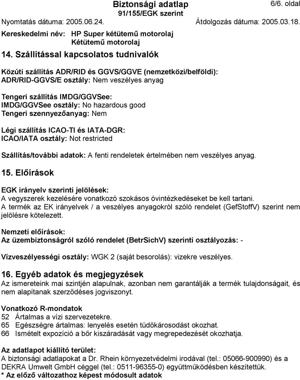 hazardous good Tengeri szennyezıanyag: Nem Légi szállítás ICAO-TI és IATA-DGR: ICAO/IATA osztály: Not restricted Szállítás/további adatok: A fenti rendeletek értelmében nem veszélyes anyag. 15.