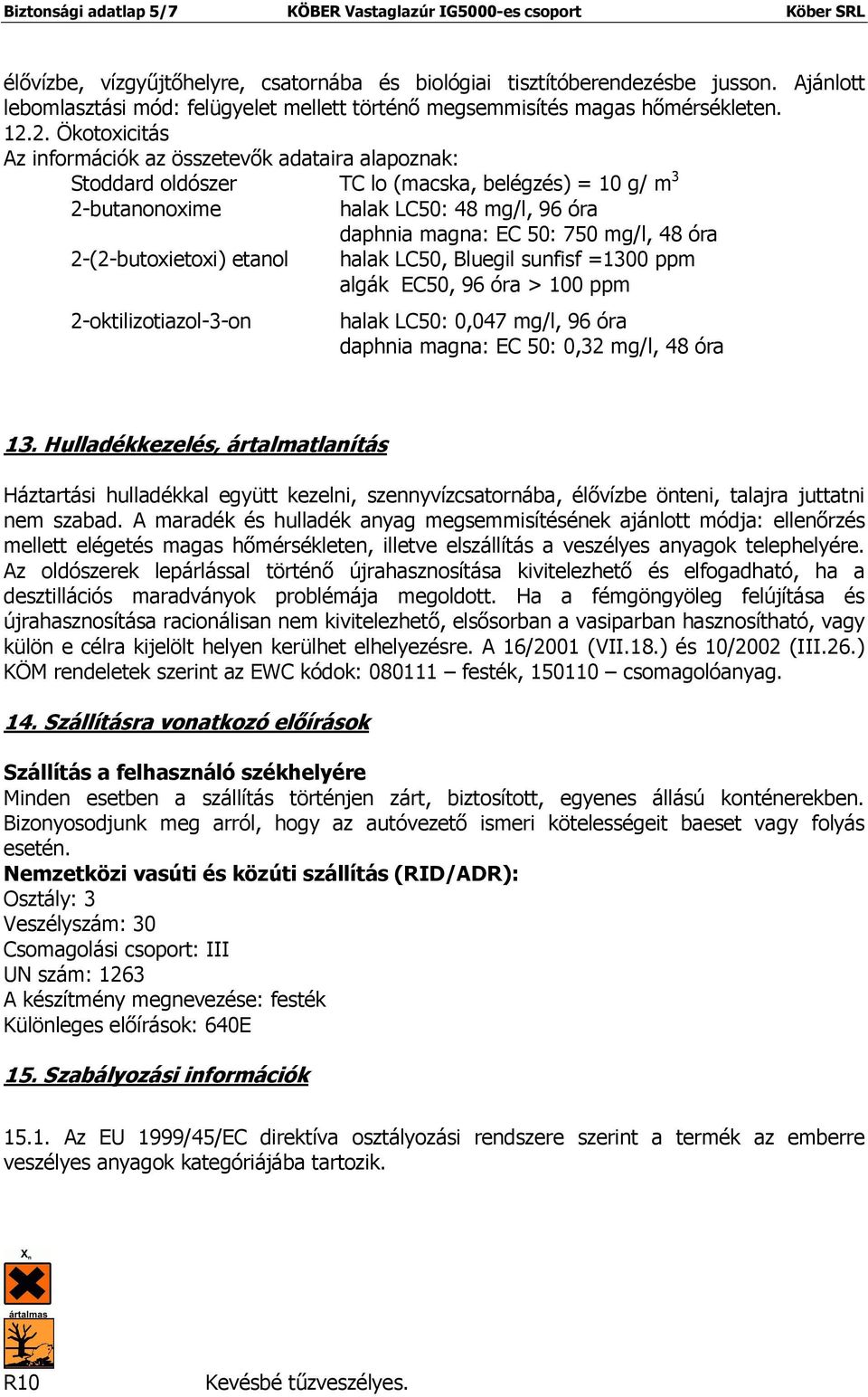 2. Ökotoxicitás Az információk az összetevők adataira alapoznak: Stoddard oldószer TC lo (macska, belégzés) = 10 g/ m 3 2-butanonoxime halak LC50: 48 mg/l, 96 óra daphnia magna: EC 50: 750 mg/l, 48