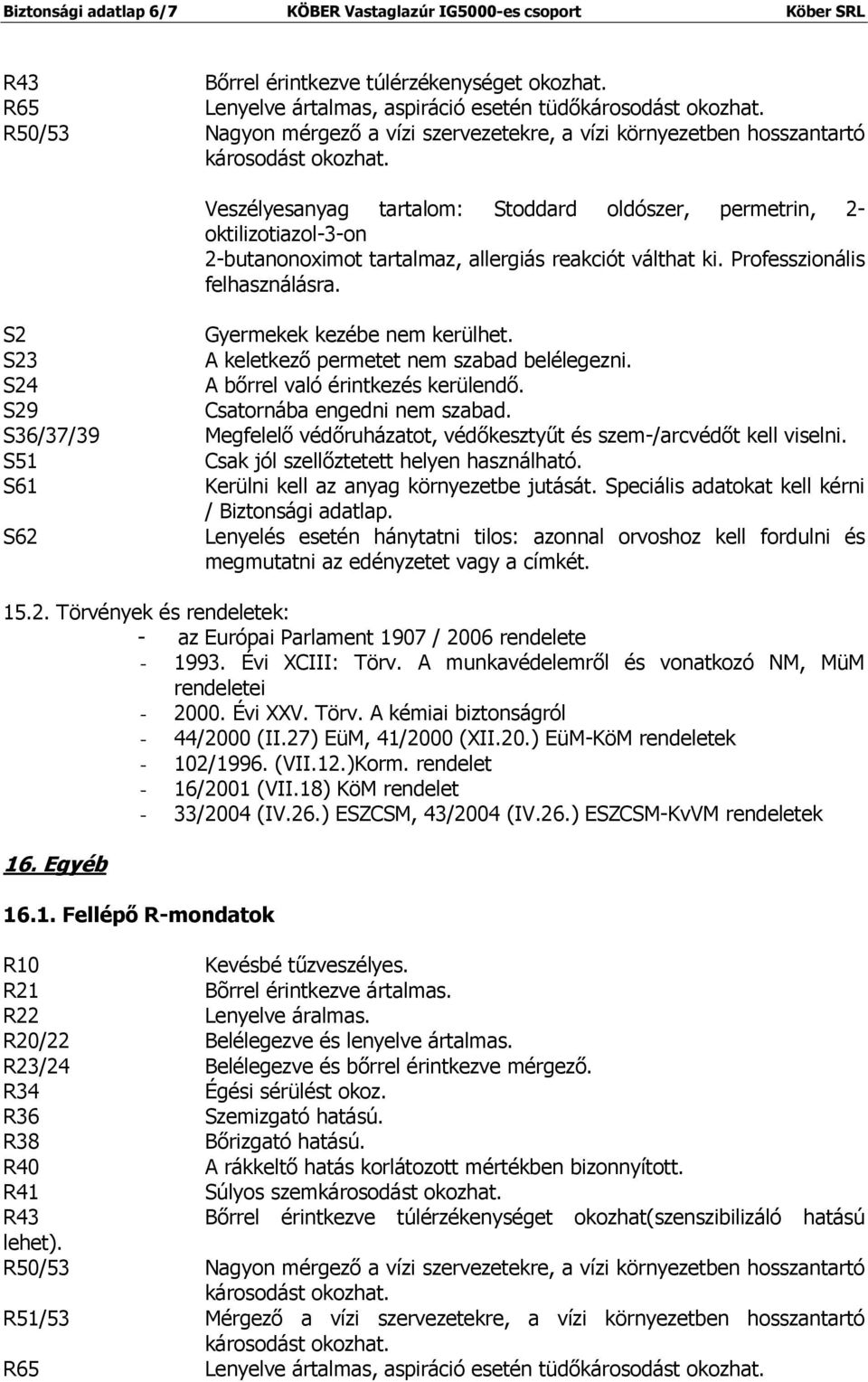 2-butanonoximot tartalmaz, allergiás reakciót válthat ki. Professzionális felhasználásra. S2 S23 S24 S29 S36/37/39 S51 S61 S62 Gyermekek kezébe nem kerülhet.