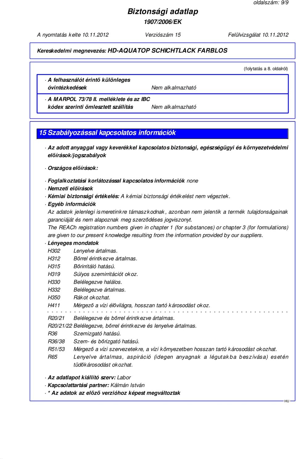 környezetvédelmi előírások/jogszabályok Országos előírások: Foglalkoztatási korlátozással kapcsolatos információk none Nemzeti elöirások Kémiai biztonsági értékelés: A k émiai biztonsági érték elést
